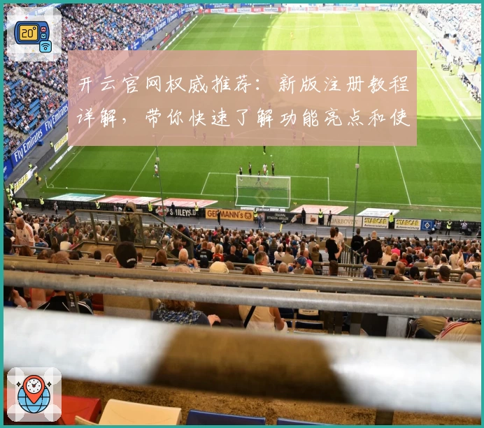开云官网权威推荐：新版注册教程详解，带你快速了解功能亮点和使用技巧