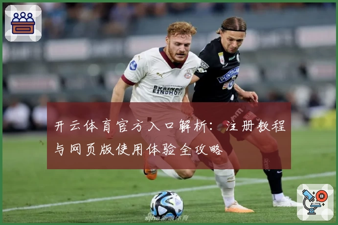 开云体育官方入口解析:注册教程与网页版使用体验全攻略