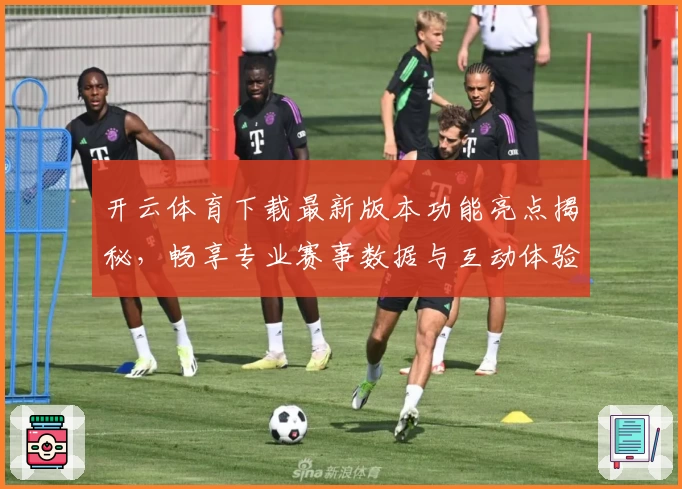 开云体育下载最新版本功能亮点揭秘，畅享专业赛事数据与互动体验