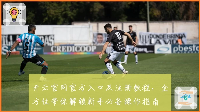 开云官网官方入口及注册教程，全方位带你解锁新手必备操作指南