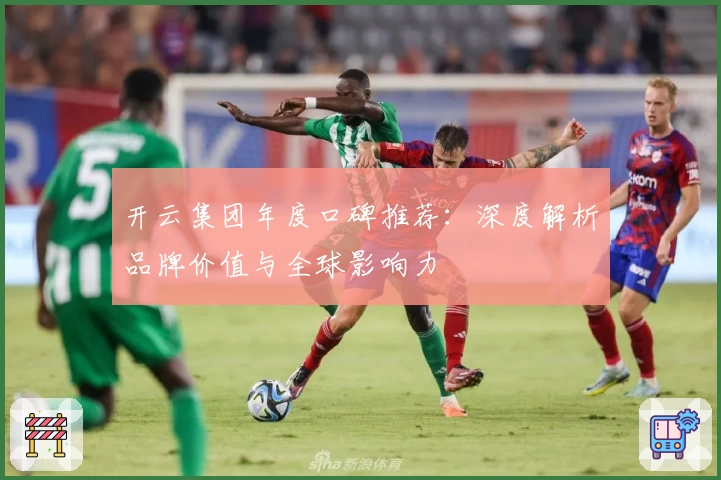 开云集团年度口碑推荐：深度解析品牌价值与全球影响力